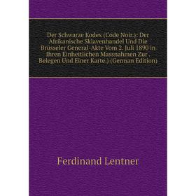 

Книга Der Schwarze Kodex (Code Noir.): Der Afrikanische Sklavenhandel Und Die BrUsseler General-Akte