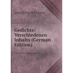 

Книга Gedichte: Verschiedenen Inhalts (German Edition). Ludwig Friedrich Lenz