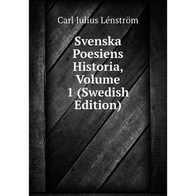 

Книга Svenska Poesiens Historia, Volume 1 (Swedish Edition). Carl Julius Lénström
