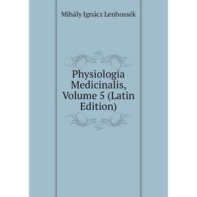 

Книга Physiologia Medicinalis, Volume 5 (Latin Edition). Mihály Ignácz Lenhossék