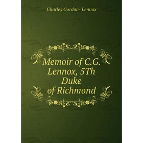 

Книга Memoir of CG Lennox, 5Th Duke of Richmond