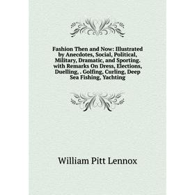 

Книга Fashion Then and Now: Illustrated by Anecdotes, Social, Political, Military, Dramatic, and Sporting. with Remarks On Dress