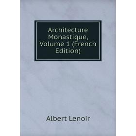 

Книга Architecture Monastique, Volume 1 (French Edition). Albert Lenoir