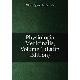 

Книга Physiologia Medicinalis, Volume 1 (Latin Edition). Mihály Ignácz Lenhossék