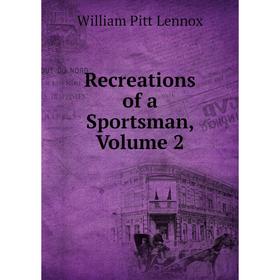 

Книга Recreations of a Sportsman, Volume 2. William Pitt Lennox