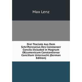 

Книга Drei Tractate Aus Dem Schriftencyclus Des Constanzer Concils Included in Magnum OEcumenicum Constantiense Concilium Untersucht