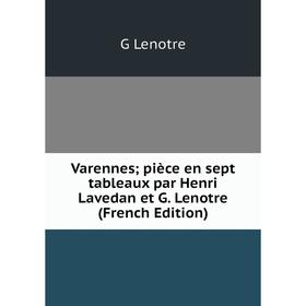 

Книга Varennes; pièce en sept tableaux par Henri Lavedan et G. Lenotre (French Edition). G Lenotre