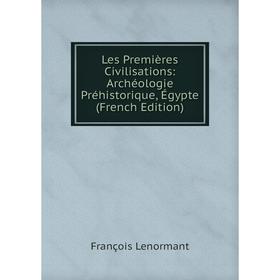 

Книга Les Premières Civilisations: Archéologie Préhistorique, Égypte