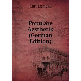

Книга Populäre Aesthetik (German Edition). Carl Lemcke