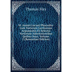 

Книга M Annæi Lucani Pharsalia: cum Varietate Lectionum Argumentis et selectis variorum Adnotationibus Quibus Suas, Volume 2 (Romanian Edition)