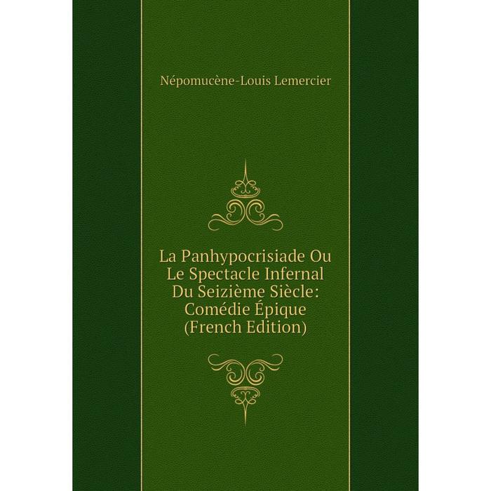 фото Книга la panhypocrisiade ou le spectacle infernal du seizième siècle: comédie épique nobel press