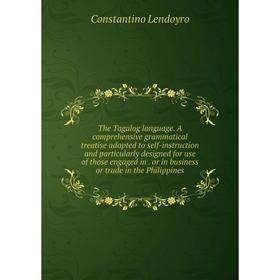 

Книга The Tagalog language. A comprehensive grammatical treatise adapted to self-instruction and particularly designed for use of those engaged in