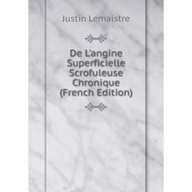 

Книга De L'angine Superficielle Scrofuleuse Chronique (French Edition). Justin Lemaistre