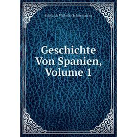 

Книга Geschichte Von Spanien, Volume 1. Friedrich Wilhelm Schirrmacher