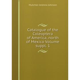 

Книга Catalogue of the Coleoptera of America, north of Mexico Volume suppl. 1. Mutchler Andrew Johnson