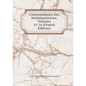 

Книга L'intermédiaire Des Mathématiciens, Volumes 15-16