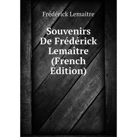 

Книга Souvenirs De Frédérick Lemaître (French Edition). Frédérick Lemaitre