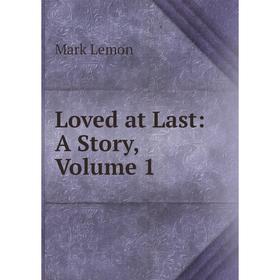 

Книга Loved at Last: A Story, Volume 1