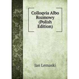 

Книга Colloqvia Albo Rozmowy (Polish Edition). Jan Lemaski