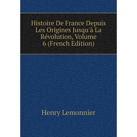 

Книга Histoire De France Depuis Les Origines Jusqu'à La Révolution, Volume 6 (French Edition). Henry Lemonnier