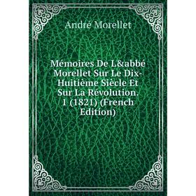 

Книга Mémoires De L&abbé Morellet Sur Le Dix-Huitième Siècle Et Sur La Révolution 1 (1821)