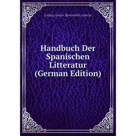 

Книга Handbuch Der Spanischen Litteratur (German Edition). Ludwig Gustav Konstantin Lemcke