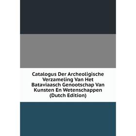 

Книга Catalogus Der Archeoligische Verzameling Van Het Bataviaasch Genootschap Van Kunsten En Wetenschappen (Dutch Edition)