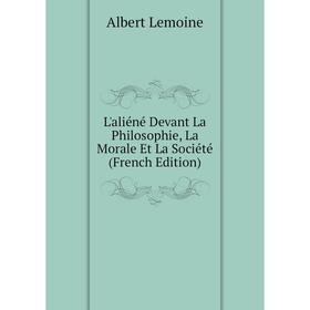 

Книга L'aliéné Devant La Philosophie, La Morale Et La Société
