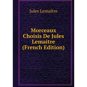

Книга Morceaux Choisis De Jules Lemaitre