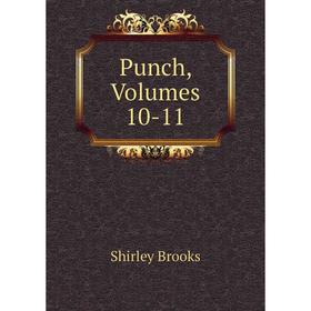 

Книга Punch, Volumes 10-11. Shirley Brooks