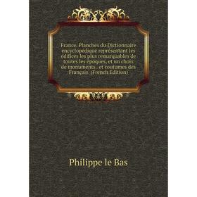

Книга France. Planches du Dictionnaire encyclopédique représentant les édifices les plus remarquables de toutes les époques, et un choix de monuments