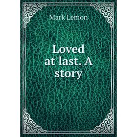 

Книга Loved at last A story