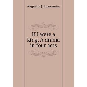 

Книга If I were a king. A drama in four acts. Augustus] [Lemonnier