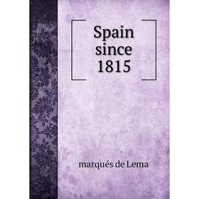 

Книга Spain since 1815. marqués de Lema