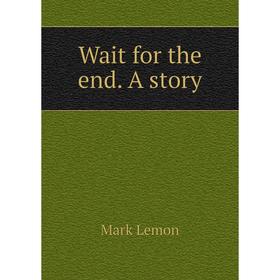 

Книга Wait for the end. A story. Mark Lemon