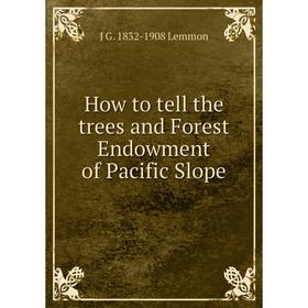 

Книга How to tell the trees and Forest Endowment of Pacific Slope. J G. 1832-1908 Lemmon