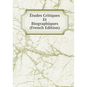 

Книга Études Critiques Et Biographiques (French Edition)