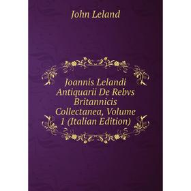 

Книга Joannis Lelandi Antiquarii De Rebvs Britannicis Collectanea, Volume 1