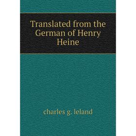 

Книга Translated from the German of Henry Heine. charles g. leland
