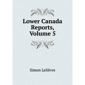 

Книга Lower Canada Reports, Volume 5