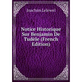 

Книга Notice Historique Sur Benjamin De Tudèle