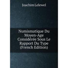 

Книга Numismatique Du Moyen-Age Considérée Sous Le Rapport Du Type