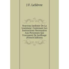 

Книга Nouveau Jardinier De La Louisiane: Contenant Les Instructions Necessaires Aux Personnes Qui S'occupent De Jardinage