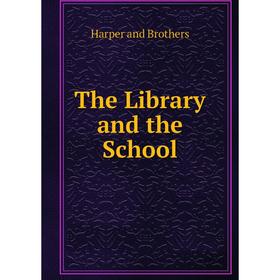 

Книга The Library and the School. Harper and Brothers