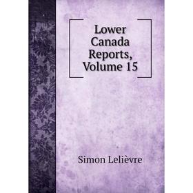 

Книга Lower Canada Reports, Volume 15