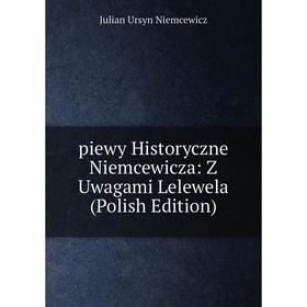 

Книга Piewy Historyczne Niemcewicza: Z Uwagami Lelewela (Polish Edition). Julian Ursyn Niemcewicz