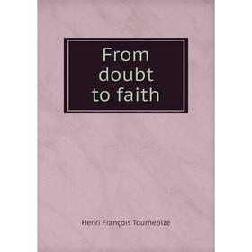 

Книга From doubt to faith. Henri François Tournebize