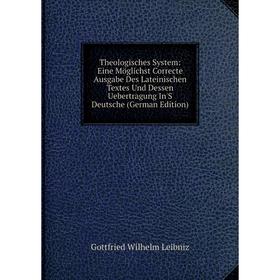

Книга Theologisches System: Eine Möglichst Correcte Ausgabe Des Lateinischen Textes Und Dessen Uebertragung In'S Deutsche