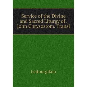 

Книга Service of the Divine and Sacred Liturgy of . John Chrysostom. Transl. Leitourgikon