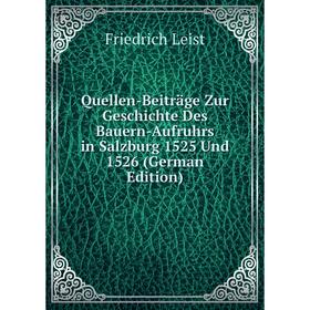 

Книга Quellen-Beiträge Zur Geschichte Des Bauern-Aufruhrs in Salzburg 1525 Und 1526 (German Edition). Friedrich Leist